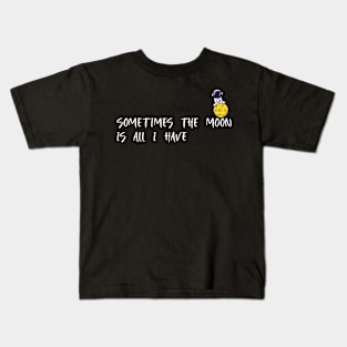 Some times the moon is all I have. Kids T-Shirt